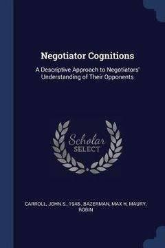 portada Negotiator Cognitions: A Descriptive Approach to Negotiators' Understanding of Their Opponents (in English)