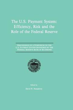 portada The U.S. Payment System: Efficiency, Risk and the Role of the Federal Reserve: Proceedings of a Symposium on the U.S. Payment System Sponsored by the (en Inglés)