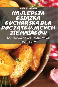 portada Najlepsza KsiĄŻka Kucharska Dla PoczĄtkujĄcych Ziemniaków (in Polaco)