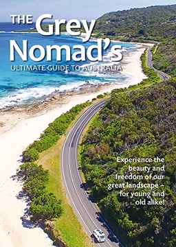portada The Grey Nomad's Ultimate Guide to Australia: Experience the Beauty and Freedom of Our Great Landscape-For Young and Old Alike! (en Inglés)