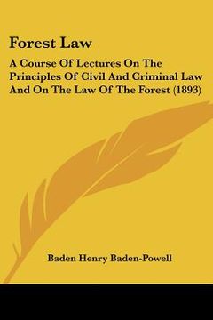 portada forest law: a course of lectures on the principles of civil and criminal law and on the law of the forest (1893) (in English)