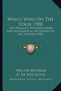portada who's who on the stage 1908: the dramatic reference book and biographical dictionary of the theatre (1908) (en Inglés)