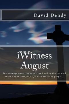 portada iWitness August: To challenge ourselves to see the hand of God at work every day in everyday life with everyday people...