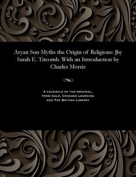 portada Aryan Sun-Myths the Origin of Religions: [by Sarah E. Titcomb. with an Introduction by Charles Morris (in English)