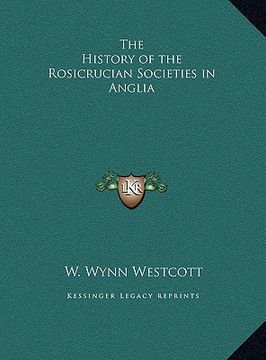 portada the history of the rosicrucian societies in anglia the history of the rosicrucian societies in anglia (en Inglés)