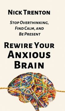 portada Rewire Your Anxious Brain: Stop Overthinking, Find Calm, and Be Present (in English)