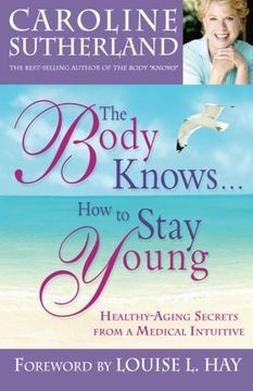 the body knows... how to stay young,healthy-aging secrets from a medical intuitive