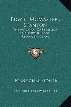 portada edwin mcmasters stanton: the autocrat of rebellion, emancipation and reconstruction