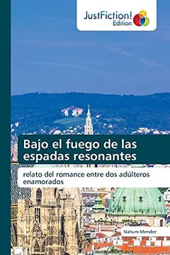 portada Bajo el Fuego de las Espadas Resonantes: Relato del Romance Entre dos Adúlteros Enamorados (in Spanish)