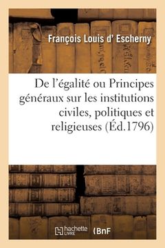 portada de l'Égalité Ou Principes Généraux Sur Les Institutions Civiles, Politiques Et Religieuses: Précédé de l'Éloge de J.-J. Rousseau Par l'Auteur de la Co (en Francés)