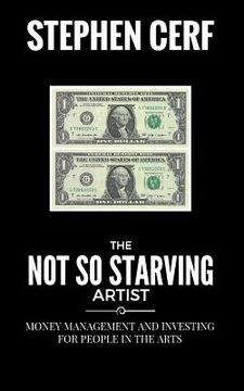 portada The Not So Starving Artist: Money management and Investing for people in the Arts (en Inglés)