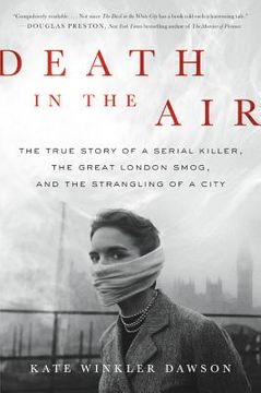 portada Death in the Air: The True Story of a Serial Killer, the Great London Smog, and the Strangling of a City (en Inglés)