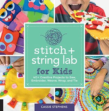 portada Stitch and String lab for Kids: 40+ Creative Projects to Sew, Embroider, Weave, Wrap, and tie 