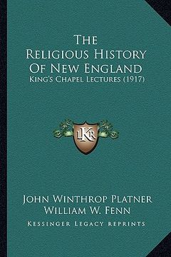 portada the religious history of new england: king's chapel lectures (1917) (in English)