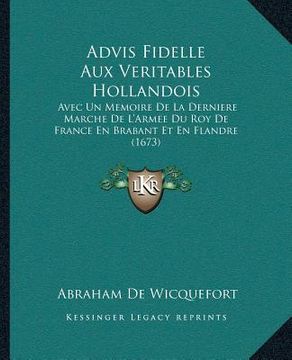 portada Advis Fidelle Aux Veritables Hollandois: Avec Un Memoire De La Derniere Marche De L'Armee Du Roy De France En Brabant Et En Flandre (1673) (in French)