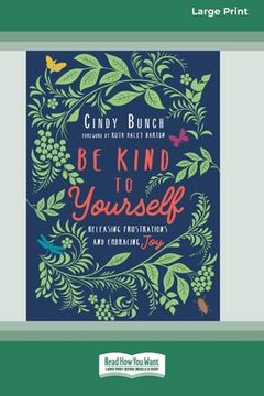 portada Be Kind to Yourself: Releasing Frustrations and Embracing Joy [16pt Large Print Edition] (en Inglés)