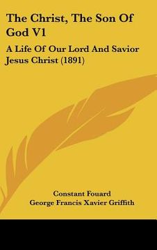 portada the christ, the son of god v1: a life of our lord and savior jesus christ (1891) (en Inglés)