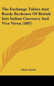 portada the exchange tables and ready reckoner of british into indian currency and vice versa (1887) (en Inglés)