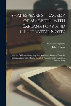 portada Shakespeare's Tragedy of Macbeth, With Explanatory and Illustrative Notes; Selected Criticism of the Play; and Numerous Extracts From the History on W (in English)