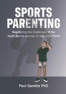 portada Sports Parenting: Negotiating the Challenges of the Youth Sports Journey to Help Kids Thrive (in English)