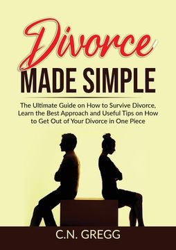 portada Divorce Made Simple: The Ultimate Guide on How to Survive Divorce, Learn the Best Approach and Useful Tips on How to Get Out of Your Divorc (en Inglés)