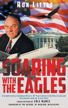 portada Soaring With the Eagles: A Glimpse Into a Corporate Pilot's 47 Year Career Flying Politicians and Passengers From the Flight Deck. (en Inglés)
