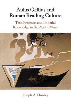 portada Aulus Gellius and Roman Reading Culture: Text, Presence, and Imperial Knowledge in the Noctes Atticae (in English)