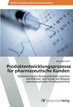 portada Produktentwicklungsprozesse für pharmazeutische Kunden: Optimierung der Kommunikation zwischen Dienstleister und Kunde am Beispiel pharmazeutischer Primärpackmittel