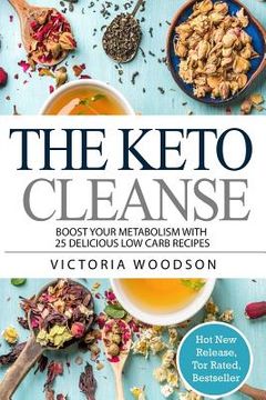 portada The Keto Cleanse: Boost Your Metabolism with 25 Delicious Low Carb Recipes (en Inglés)
