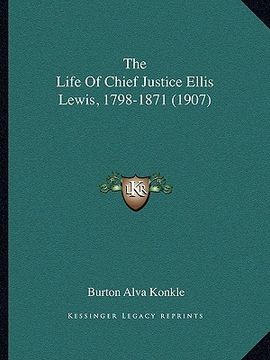 portada the life of chief justice ellis lewis, 1798-1871 (1907) (en Inglés)