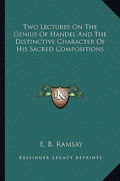 portada two lectures on the genius of handel and the distinctive character of his sacred compositions (en Inglés)