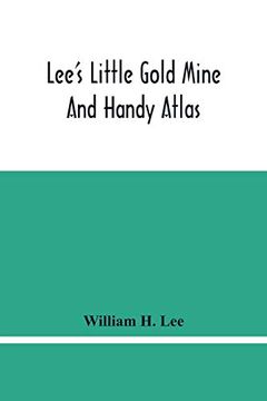 portada Lee'S Little Gold Mine and Handy Atlas: Important Facts, Historical Political Statistical and Geographical: General Information on Thousands of. To Date Population, Excess Baggage Charges, 