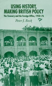 portada Using History, Making British Policy: The Treasury and the Foreign Office, 1950-76 (en Inglés)