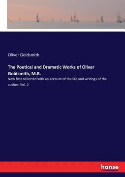 portada The Poetical and Dramatic Works of Oliver Goldsmith, M.B.: Now first collected with an account of the life and writings of the author. Vol. 2 (in English)