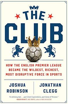 portada The Club: How the English Premier League Became the Wildest, Richest, Most Disruptive Force in Sports 