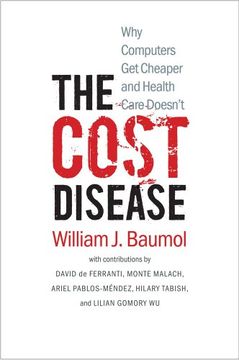 portada The Cost Disease: Why Computers get Cheaper and Health Care Doesn't 