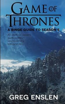 portada Game of Thrones: A Binge Guide to Season 5: An Unofficial Viewer's Guide to HBO's Award-Winning Television Epic (en Inglés)