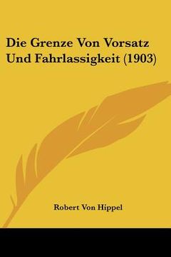 portada Die Grenze Von Vorsatz Und Fahrlassigkeit (1903) (en Alemán)