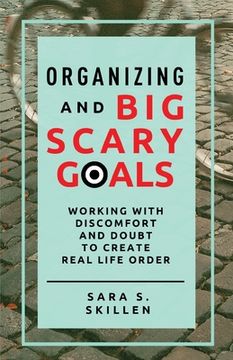 portada Organizing and Big Scary Goals: Working With Discomfort and Doubt To Create Real Life Order (en Inglés)