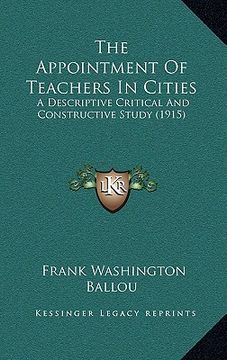 portada the appointment of teachers in cities: a descriptive critical and constructive study (1915) (en Inglés)