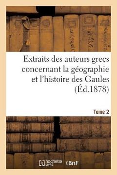 portada Extraits Des Auteurs Grecs Concernant La Géographie Et l'Histoire Des Gaules. T. 2 (en Francés)