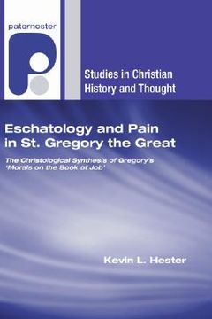 portada eschatology and pain in st. gregory the great: the christological synthesis of gregory's morals on the book of job (en Inglés)