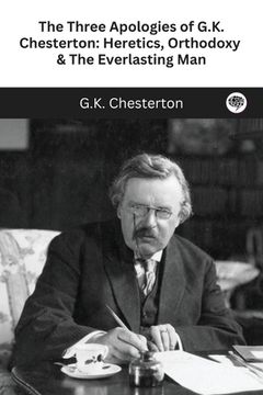 portada The Three Apologies of G.K. Chesterton: Heretics, Orthodoxy & The Everlasting Man (en Inglés)