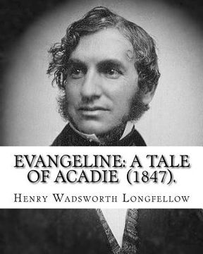 portada Evangeline: A Tale of Acadie (1847). By: Henry Wadsworth Longfellow: Henry Wadsworth Longfellow (February 27, 1807 - March 24, 188 (en Inglés)