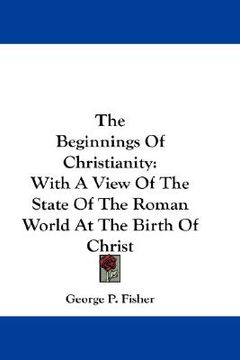 portada the beginnings of christianity: with a view of the state of the roman world at the birth of christ (en Inglés)