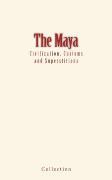 portada The Maya: Civilization, Customs and Superstitions