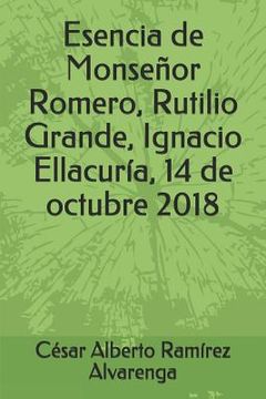 portada Esencia de Monseñor Romero, Rutilio Grande, Ignacio Ellacuría, 14 de octubre 2018