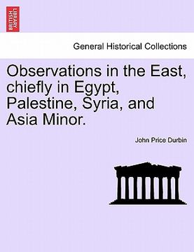 portada observations in the east, chiefly in egypt, palestine, syria, and asia minor. (en Inglés)