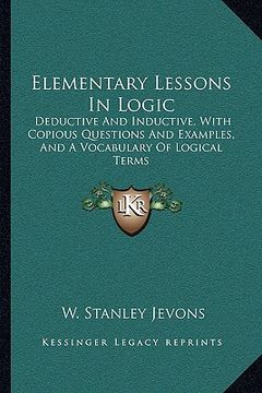 portada elementary lessons in logic: deductive and inductive, with copious questions and examples, and a vocabulary of logical terms (en Inglés)