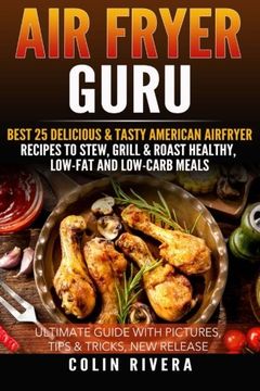 portada Air Fryer Guru:: Best 25 Delicious & Tasty American Airfryer Recipes To Stew, Grill & Roast Healthy, Low-Fat and Low-Carb Meals